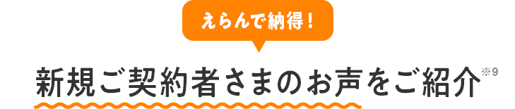 えらんで納得！新規ご契約者さまのお声をご紹介