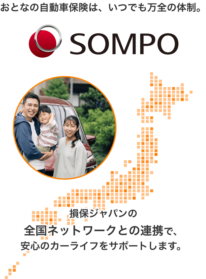 おとなの自動車保険はいつでも万全の体制。　損保ジャパンの全国ネットワークとの連携で、安心のカーライフをサポートします。